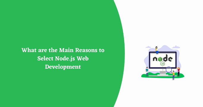 What are the Main Reasons to Select Node.js Web Development