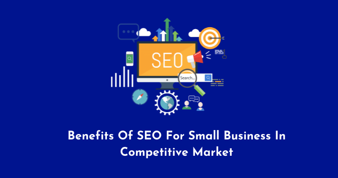 Benefits Of SEO For Small Business In Competitive Market