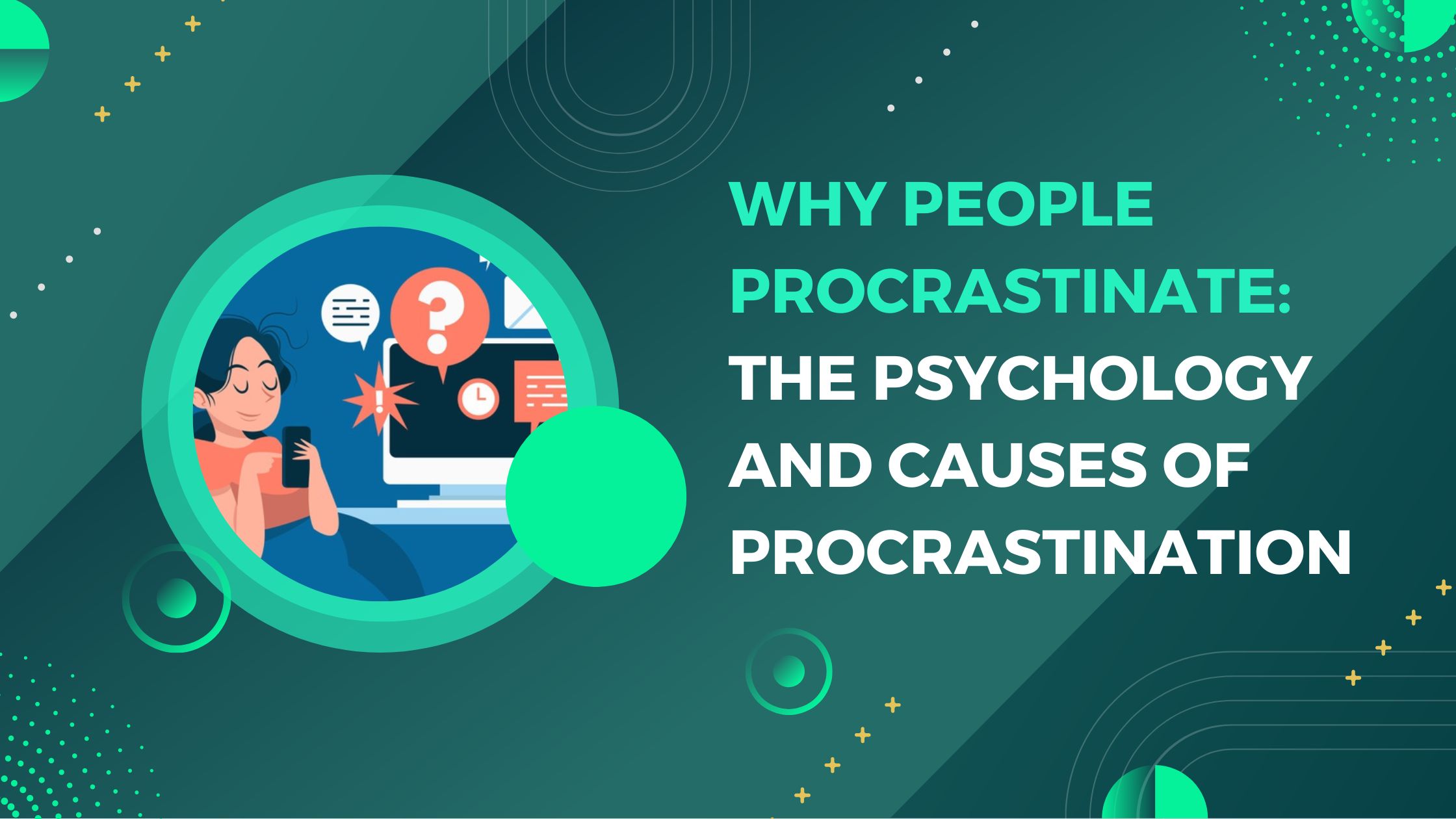 Why People Procrastinate: The Psychology and Causes of Procrastination